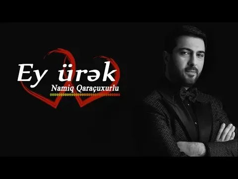 Ey ürək (Şeir) — Namiq Qaraçuxurlu