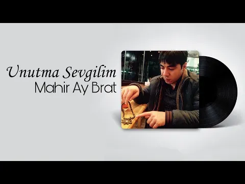 Unutma Sevgilim — Mahir Ay Brat
