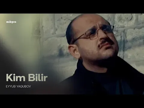 Kim Bilir — Eyyub Yaqubov