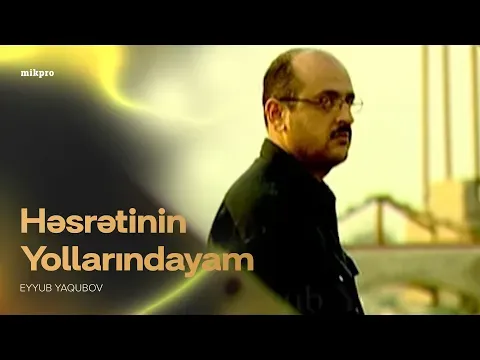 Həsrətinin Yollarındayam — Eyyub Yaqubov