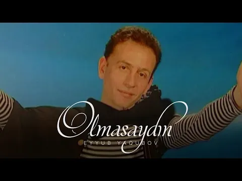 Olmasaydın — Eyyub Yaqubov