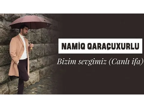 Bizim sevgimiz (Canlı ifa) — Namiq Qaraçuxurlu