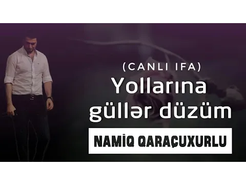 Yollarına güllər düzüm (Canlı ifa) — Namiq Qaraçuxurlu