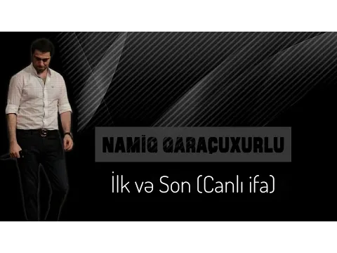 İlk və Son (Canlı ifa) — Namiq Qaraçuxurlu