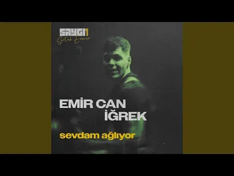 Sevdam Ağlıyor (SAYGI1) — Emir Can İğrek