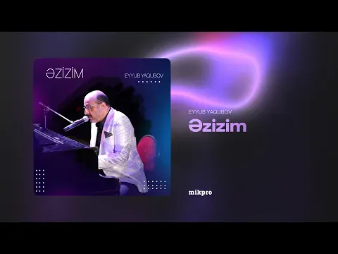 Əzizim — Eyyub Yaqubov