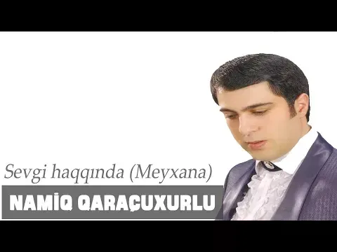Sevgi haqqında (Meyxana) — Namiq Qaraçuxurlu