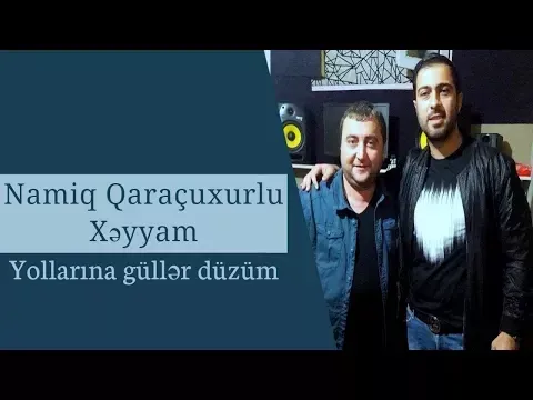 Yollarına güllər düzüm — Namiq Qaraçuxurlu