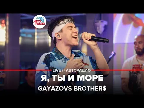 Я, Ты и Море (LIVE @ Авторадио) — GAYAZOV$ BROTHER$