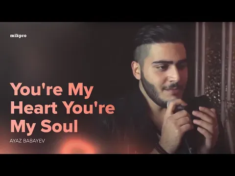 You're My Heart You're My Soul — Ayaz Babayev