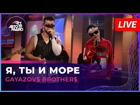 Я, Ты и Море (LIVE @ Авторадио) — GAYAZOV$ BROTHER$