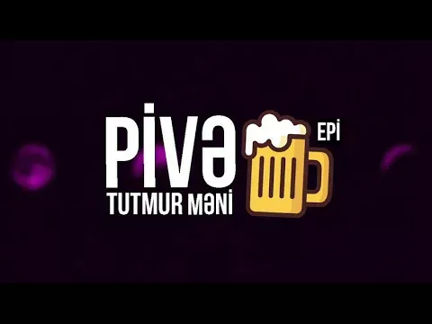 Pivə Tutmur Məni — Epi