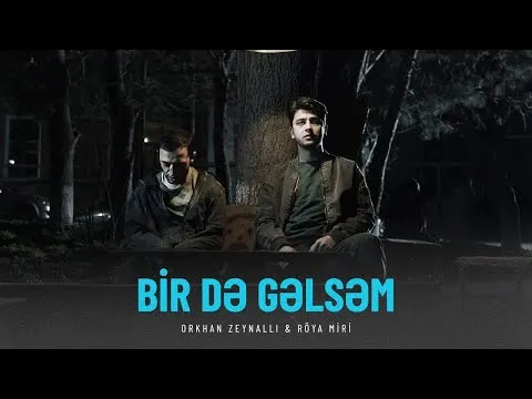Bir Də Gəlsəm — Orkhan Zeynalli
