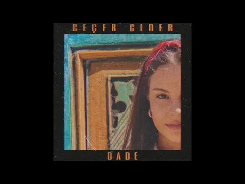 Bade- Geçer Gider — Onbekend