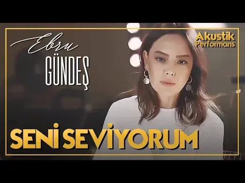 Seni Seviyorum (Akustik Canlı Performans) — Ebru Gündeş