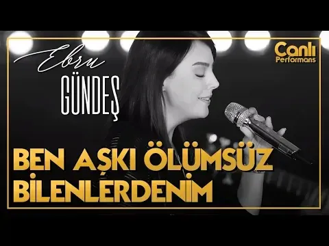 Ben Aşkı Ölümsüz Bilenlerdenim (Canlı Performans) — Ebru Gündeş