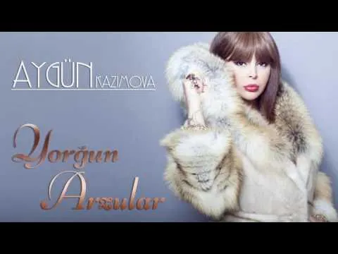 Yorğun arzular — Aygün Kazımova
