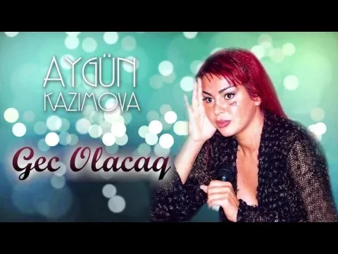 Gec olacaq — Aygün Kazımova
