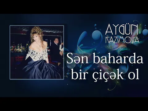 Sən baharda bir çiçək ol — Aygün Kazımova