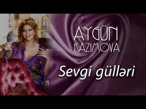 Sevgi gülləri — Aygün Kazımova