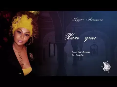 Xan qızı — Aygün Kazımova