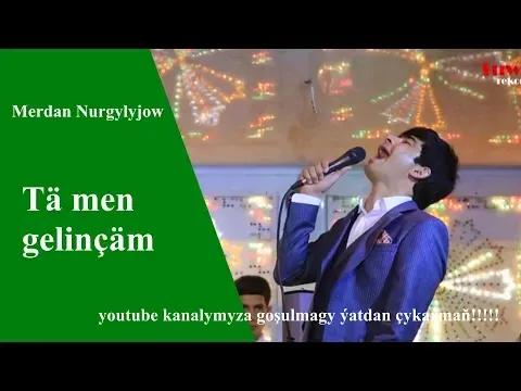 Merdan Nurgylyjow Tä men gelinçäm — Bilinmiyor