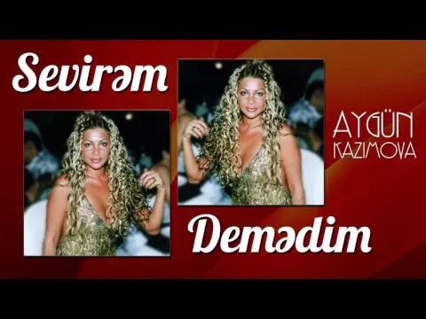Sevirəm demədim — Aygün Kazımova