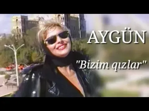 Bizim qızlar — Aygün Kazımova