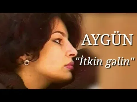 İtkin Gəlin — Aygün Kazımova