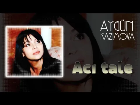 Acı tale — Aygün Kazımova