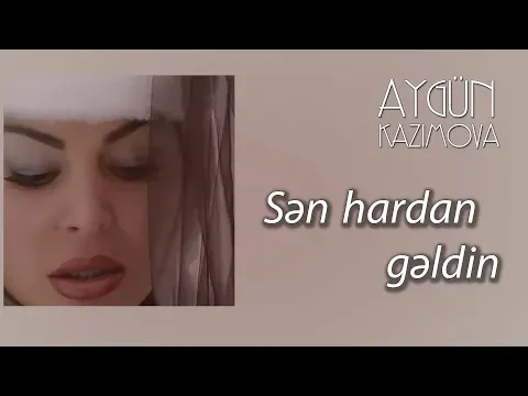 Sən hardan gəldin — Aygün Kazımova