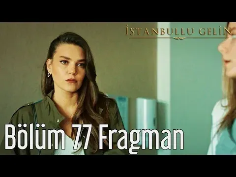 İstanbullu Gelin 77. Bölüm Fragman — İstanbullu Gelin