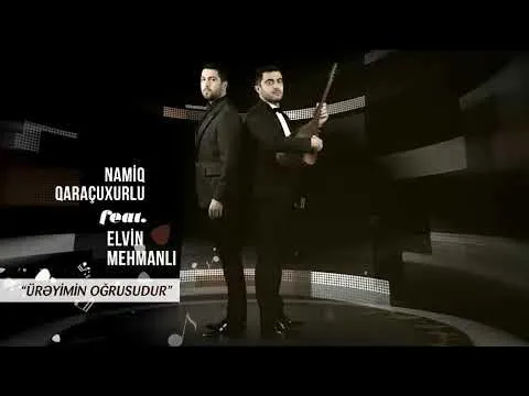 Ürəyimin Oğrusudur — Namiq Qaraçuxurlu feat Elvin Mehmanlı