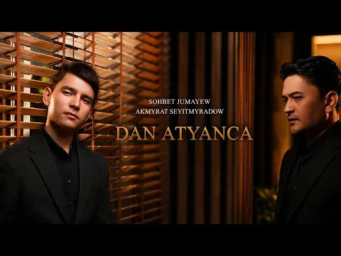 DAN ATYANCA — SOHBET JUMAYEW & AKMYRAT SEYITMYRADOW