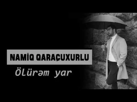 Ölürəm Yar — Namiq Qaraçuxurlu