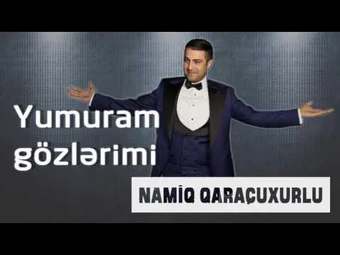 Yumuram gözlərimi — Namiq Qaraçuxurlu