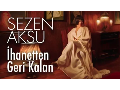 İhanetten Geri Kalan — Sezen Aksu