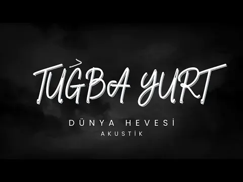 Dünya Hevesi (Akustik) — Tuğba Yurt