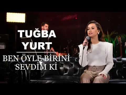 Ben Öyle Birini Sevdim ki (Akustik Canlı Performans) — Tuğba Yurt