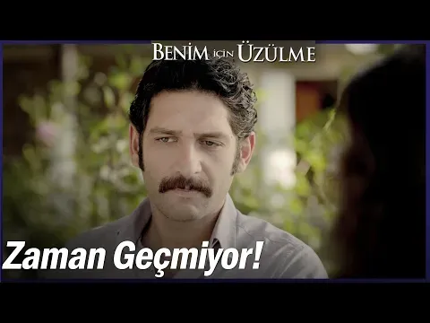 Benim İçin Üzülme 4. Bölüm — Benim İçin Üzülme