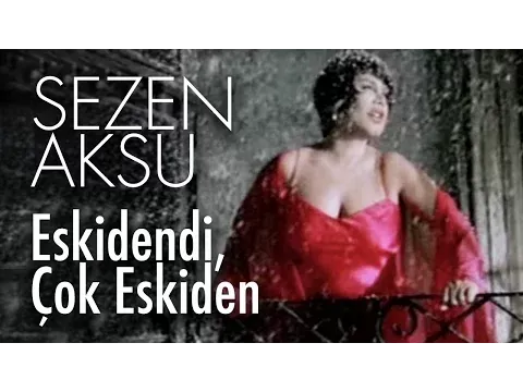 Eskidendi, Çok Eskiden — Sezen Aksu