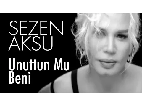 Unuttun Mu Beni — Sezen Aksu