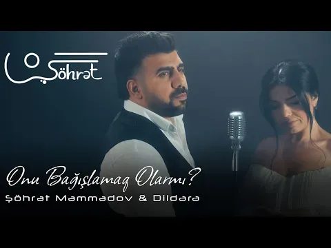Onu Bağışlamaq Olarmı — Şöhrət Məmmədov ft Dildara