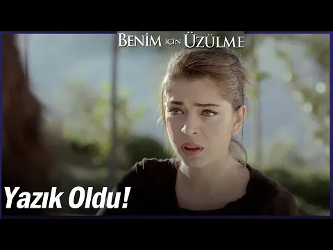 Benim İçin Üzülme 3. Bölüm — Benim İçin Üzülme
