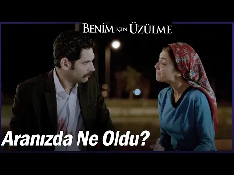 Benim İçin Üzülme 2. Bölüm — Benim İçin Üzülme