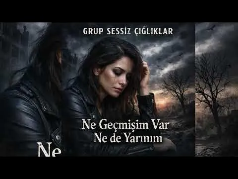 "Ne geçmişim var nede yarınım" GRUP SESSİZ ÇIĞLIKLAR — unknown