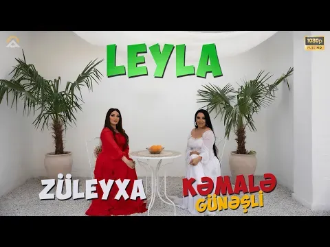 Leyla / 2025 — Kəmalə Günəşli and Züleyxa