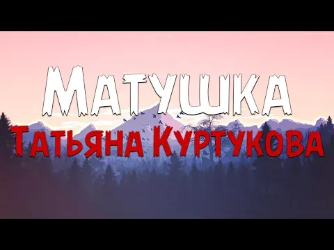 Матушка (Текст песни) — Татьяна Куртукова