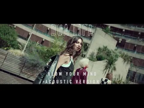 Blow Your Mind (Mwah) [Official Acoustic Version] — Dua Lipa
