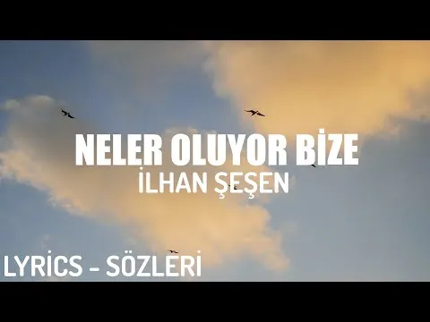 NELER OLUYOR BİZE (LYRİCS - SÖZLERİ) — İLHAN ŞEŞEN